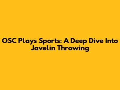 OSC Plays Sports: A Deep Dive Into Javelin Throwing