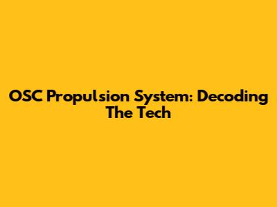 OSC Propulsion System: Decoding The Tech