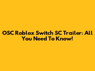 OSC Roblox Switch SC Trailer: All You Need To Know!