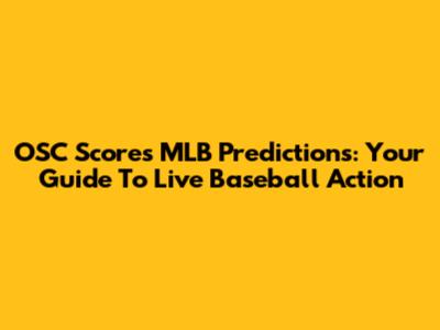 OSC Scores MLB Predictions: Your Guide To Live Baseball Action