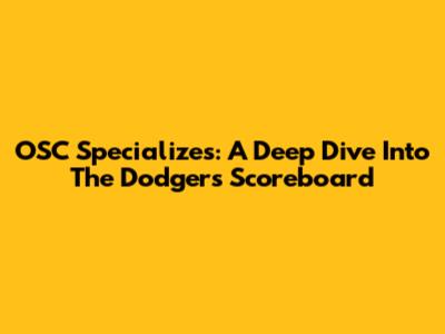 OSC Specializes: A Deep Dive Into The Dodgers Scoreboard