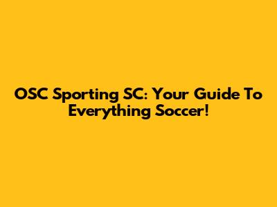 OSC Sporting SC: Your Guide To Everything Soccer!