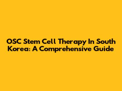 OSC Stem Cell Therapy In South Korea: A Comprehensive Guide