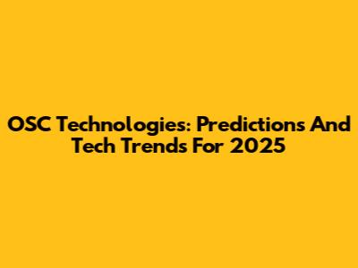 OSC Technologies: Predictions And Tech Trends For 2025