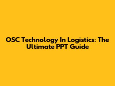 OSC Technology In Logistics: The Ultimate PPT Guide