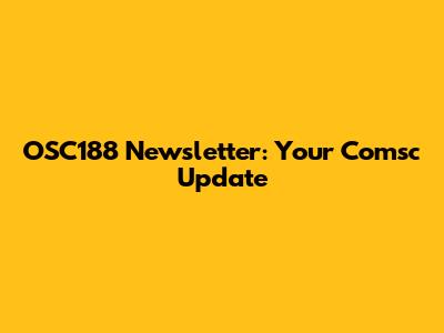OSC188 Newsletter: Your Comsc Update