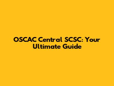 OSCAC Central SCSC: Your Ultimate Guide