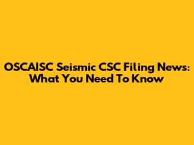 OSCAISC Seismic CSC Filing News: What You Need To Know