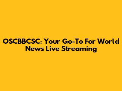 OSCBBCSC: Your Go-To For World News Live Streaming