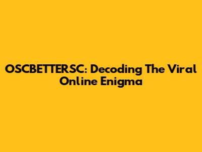 OSCBETTERSC: Decoding The Viral Online Enigma