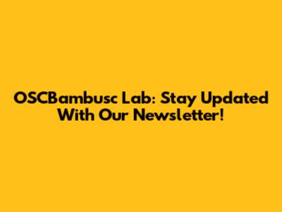 OSCBambusc Lab: Stay Updated With Our Newsletter!