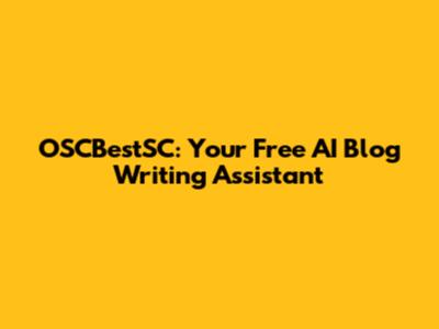 OSCBestSC: Your Free AI Blog Writing Assistant