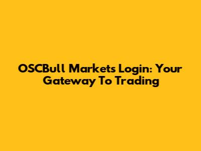 OSCBull Markets Login: Your Gateway To Trading