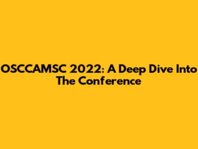 OSCCAMSC 2022: A Deep Dive Into The Conference