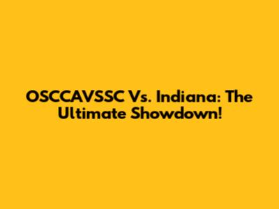 OSCCAVSSC Vs. Indiana: The Ultimate Showdown!
