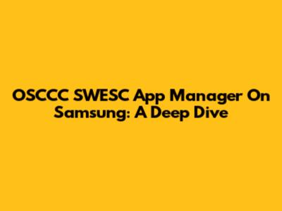 OSCCC SWESC App Manager On Samsung: A Deep Dive