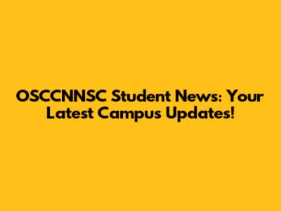 OSCCNNSC Student News: Your Latest Campus Updates!