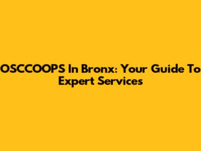 OSCCOOPS In Bronx: Your Guide To Expert Services