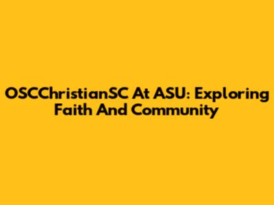 OSCChristianSC At ASU: Exploring Faith And Community
