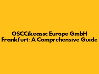 OSCCikeassc Europe GmbH Frankfurt: A Comprehensive Guide