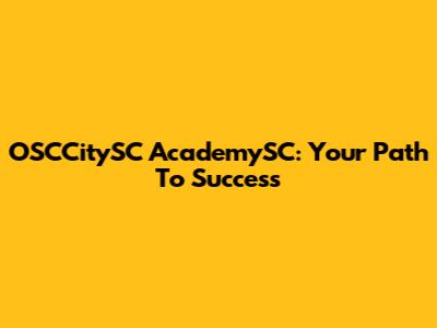 OSCCitySC AcademySC: Your Path To Success