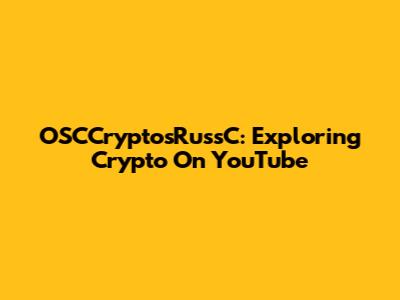 OSCCryptosRussC: Exploring Crypto On YouTube