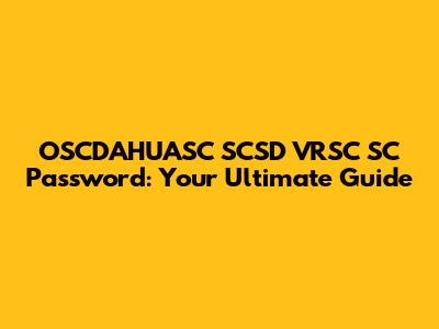 OSCDAHUASC SCSD VRSC SC Password: Your Ultimate Guide