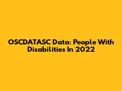 OSCDATASC Data: People With Disabilities In 2022