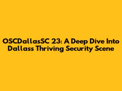 OSCDallasSC 23: A Deep Dive Into Dallas's Thriving Security Scene
