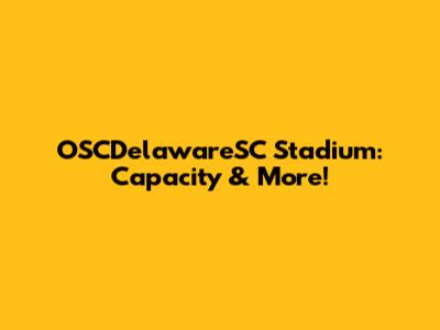 OSCDelawareSC Stadium: Capacity & More!