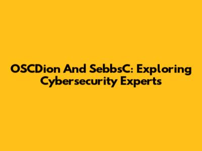 OSCDion And SebbsC: Exploring Cybersecurity Experts