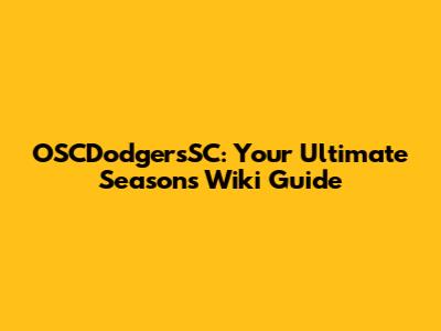 OSCDodgersSC: Your Ultimate Seasons Wiki Guide