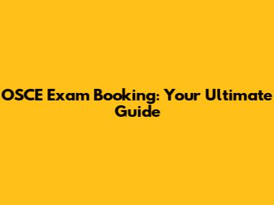 OSCE Exam Booking: Your Ultimate Guide