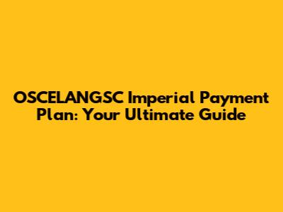 OSCELANGSC Imperial Payment Plan: Your Ultimate Guide