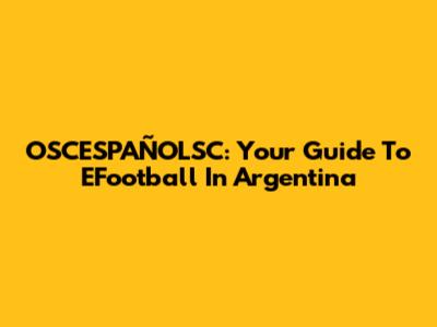 OSCESPAÑOLSC: Your Guide To EFootball In Argentina