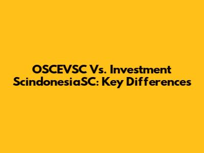 OSCEVSC Vs. Investment ScindonesiaSC: Key Differences