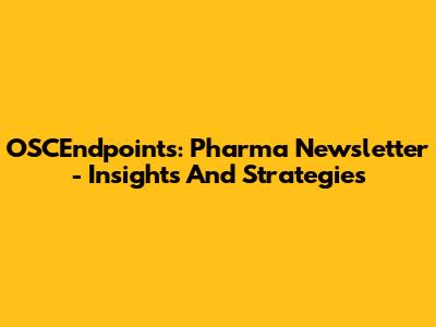 OSCEndpoints: Pharma Newsletter - Insights And Strategies