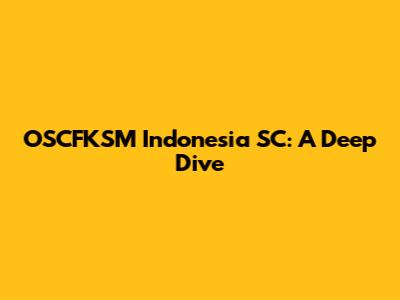 OSCFKSM Indonesia SC: A Deep Dive