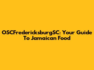 OSCFredericksburgSC: Your Guide To Jamaican Food