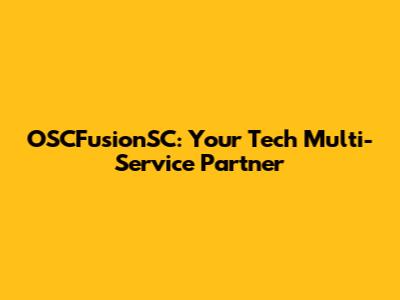 OSCFusionSC: Your Tech Multi-Service Partner