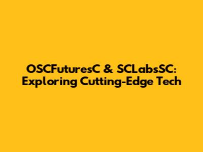 OSCFuturesC & SCLabsSC: Exploring Cutting-Edge Tech