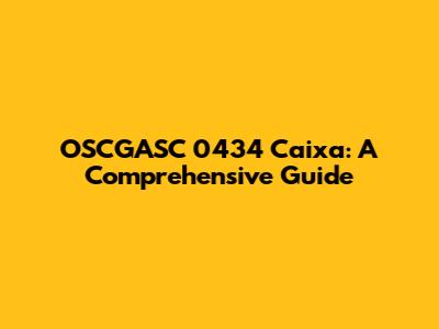OSCGASC 0434 Caixa: A Comprehensive Guide