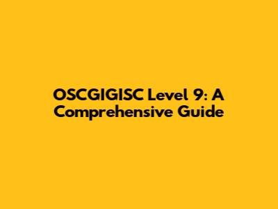 OSCGIGISC Level 9: A Comprehensive Guide