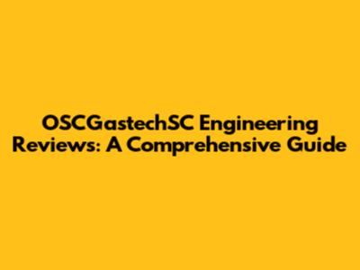 OSCGastechSC Engineering Reviews: A Comprehensive Guide