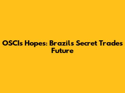 OSCI's Hopes: Brazil's Secret Trade's Future