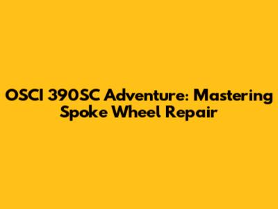 OSCI 390SC Adventure: Mastering Spoke Wheel Repair