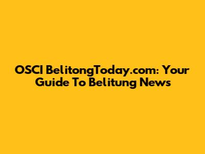 OSCI BelitongToday.com: Your Guide To Belitung News