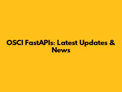 OSCI FastAPIs: Latest Updates & News