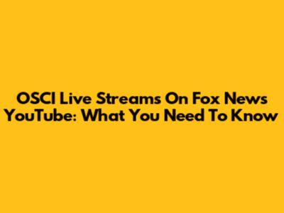 OSCI Live Streams On Fox News YouTube: What You Need To Know