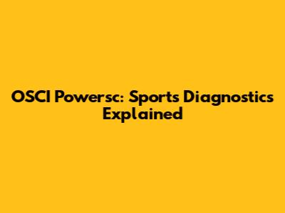 OSCI Powersc: Sports Diagnostics Explained